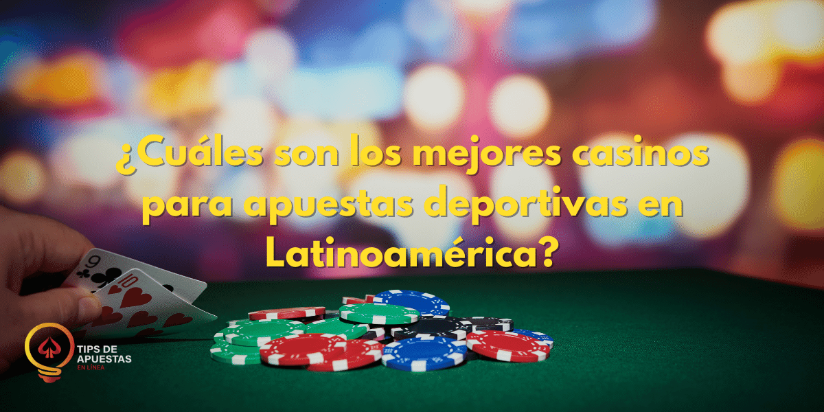 ¿Cuáles son los mejores casinos para apuestas deportivas en Latinoamérica?